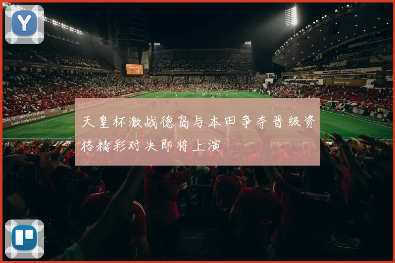 天皇杯激战德岛与本田争夺晋级资格精彩对决即将上演