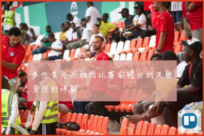 多伦多与西雅图比赛前瞻分析及胜负预测详解